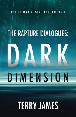 The Rapture Dialogues: Dark Dimension by James, Terry
