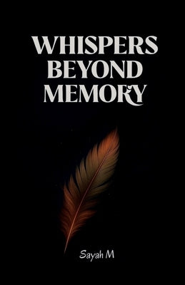 Whispers Beyond Memory by Sayah M