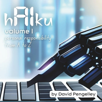 hAIku - AI Wisdom through Haiku: Volume 1 - Personal Responsibility from A to Z by Pengelley, David