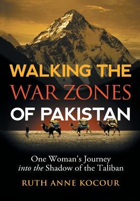 Walking the Warzones of Pakistan: One Woman's Journey into the Shadow of the Taliban by Kocour, Ruth Anne