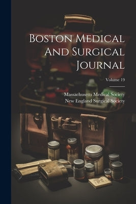 Boston Medical And Surgical Journal; Volume 19 by Society, Massachusetts Medical