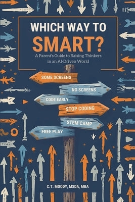 Which Way to Smart?: A Parent's Guide to Raising Thinkers in an AI-Driven World by Moody, C. T.