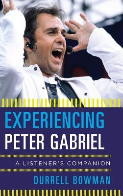 Experiencing Peter Gabriel: A Listener's Companion by Bowman, Durrell