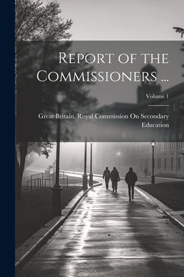 Report of the Commissioners ...; Volume 1 by Great Britain Royal Commission on Se