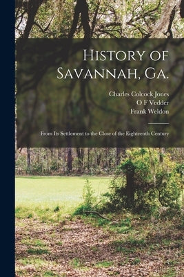 History of Savannah, Ga.; From its Settlement to the Close of the Eighteenth Century by Jones, Charles Colcock