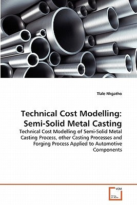 Technical Cost Modelling: Semi-Solid Metal Casting by Nkgatho, Tlale