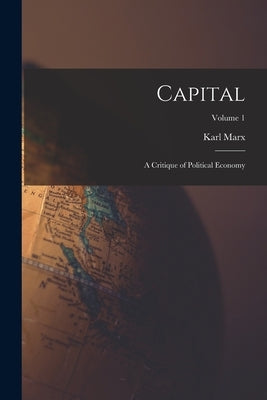 Capital: A Critique of Political Economy; Volume 1 by Marx, Karl