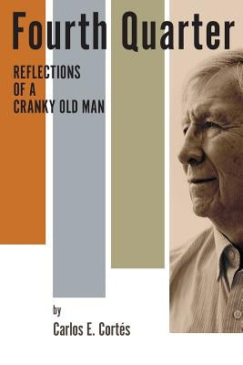 Fourth Quarter: : Reflections of a Cranky Old Man by Cortés, Carlos E.