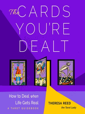 The Cards You're Dealt: How to Deal When Life Gets Real (a Tarot Guidebook) by Reed, Theresa