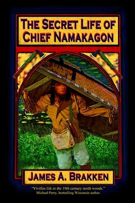 The Secret Life of Chief Namakagon by Brakken, James A.