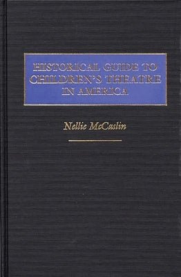 Historical Guide to Children's Theatre in America by McCaslin, Nellie