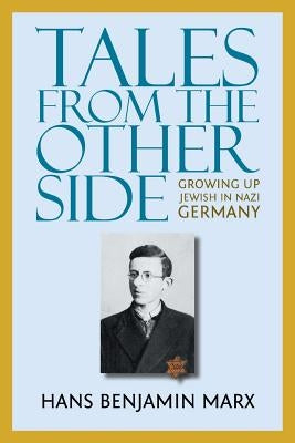 Tales from the Other Side: Growing Up Jewish in Nazi Germany by Marx, Hans Benjamin
