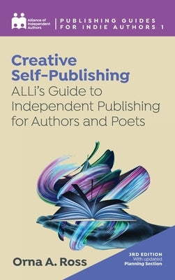 Creative Self-Publishing: ALLi's Guide to Independent Publishing for Authors and Poets by Independent Authors, Alliance Of