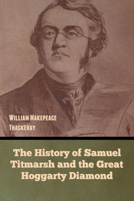 The History of Samuel Titmarsh and the Great Hoggarty Diamond by Thackeray, William Makepeace