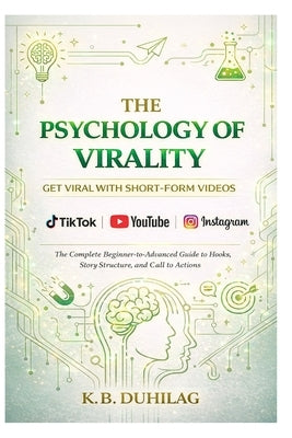 The Psychology of Virality: Get Viral With Short Form Videos by Duhilag, Kyle Benz