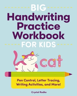 Big Handwriting Practice Workbook for Kids: Pen Control, Letter Tracing, Writing Activities, and More! by Radke, Crystal