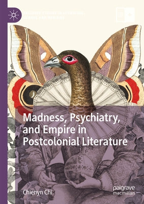 Madness, Psychiatry, and Empire in Postcolonial Literature by Chi, Chienyn