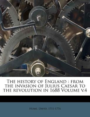 The History of England: From the Invasion of Julius Caesar to the Revolution in 1688 Volume V.4 by Hume, David