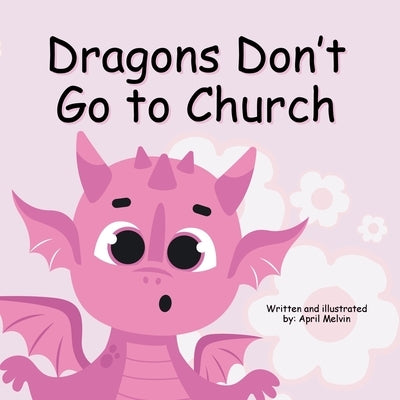 Dragons Don't Go to Church by Melvin, April L.
