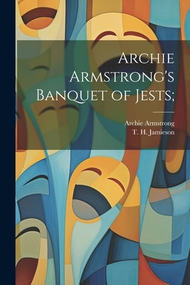 Archie Armstrong's Banquet of Jests; by Armstrong, Archie D. 1672