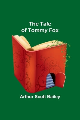 The Tale of Tommy Fox by Bailey, Arthur Scott