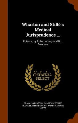 Wharton and Stillé's Medical Jurisprudence ...: Poisons, by Robert Amory and R.L. Emerson by Wharton, Francis