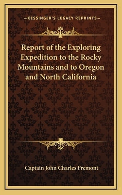 Report of the Exploring Expedition to the Rocky Mountains and to Oregon and North California by Fremont, Captain John Charles