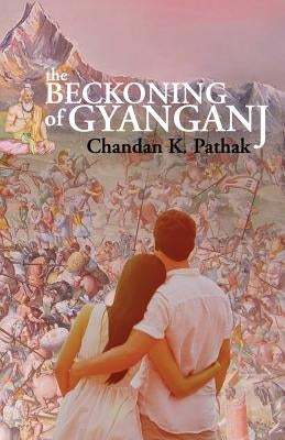 The Beckoning of Gyanganj by Pathak, Chandan Kumar