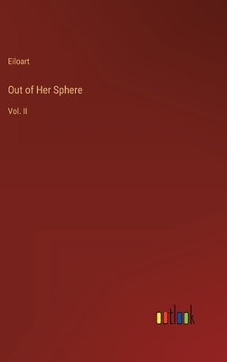 Out of Her Sphere: Vol. II by Eiloart