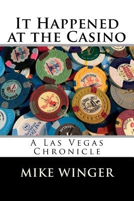 It Happened at the Casino: A Las Vegas Chronicle by Winger, Mike