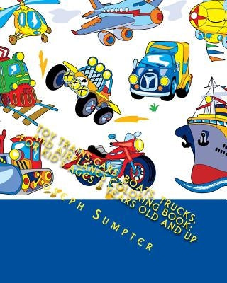 Toy Trains, Cars, Boats, Trucks, and Airplanes Coloring Book: For Kid's Ages 3 Years Old and up by Sumpter, Joseph
