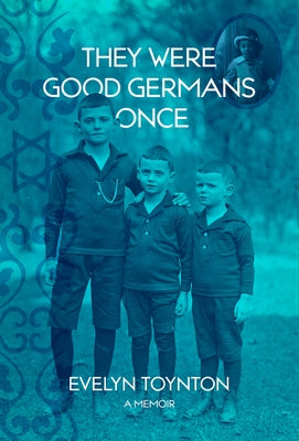 They Were Good Germans Once: A Memoir: My Jewish Émigré Family by Toynton, Evelyn