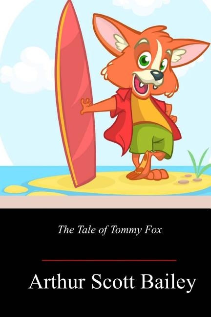 The Tale of Tommy Fox by Bailey, Arthur Scott