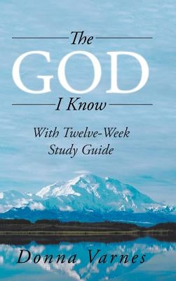 The God I Know: With Twelve-Week Study Guide by Varnes, Donna