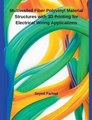 Multiwalled Fiber Polyvinyl Material Structures with 3D Printing for Electrical Wiring Applications by Farhad, Seyed