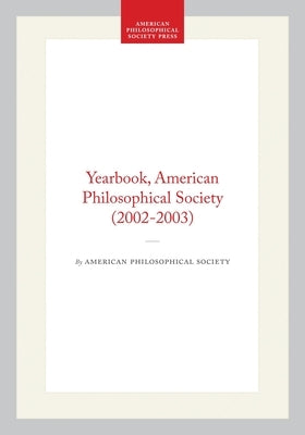 Yearbook, American Philosophical Society (2002-2003) by Society, American Philosophical