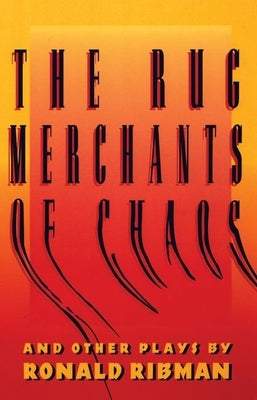The Rug Merchants of Chaos and Other Plays by Ribman, Ronald