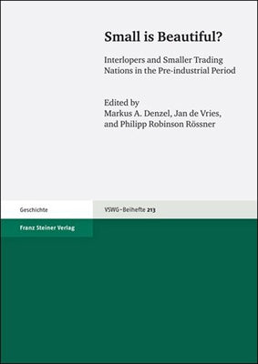 Small Is Beautiful?: Interlopers and Smaller Trading Nations in the Pre-Industrial Period. Proceedings of the Xvth World Economic History Congress in by Denzel, Markus A.