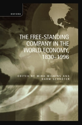 The Free-Standing Company in the World Economy, 1830-1996 by Wilkins, Mira