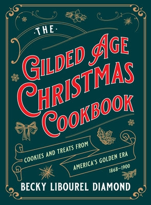 The Gilded Age Christmas Cookbook: Cookies and Treats from America's Golden Era by Diamond, Becky Libourel