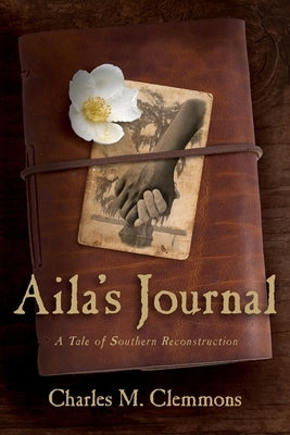 Aila's Journal: A Tale of Southern Reconstruction by Clemmons, Charles M.