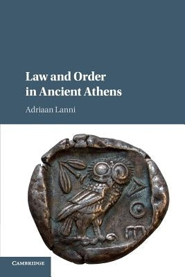 Law and Order in Ancient Athens by Lanni, Adriaan