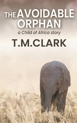 The Avoidable Orphan: a Child of Africa Story by Clark, T. M.