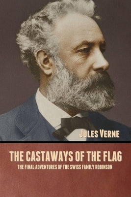 The Castaways of the Flag: The Final Adventures of the Swiss Family Robinson by Verne, Jules
