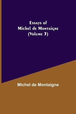 Essays of Michel de Montaigne (Volume 3) by Montaigne, Michel