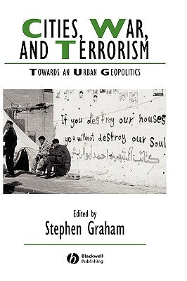 Cities, War, and Terrorism: Towards an Urban Geopolitics by Graham, Stephen