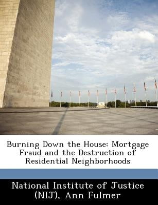 Burning Down the House: Mortgage Fraud and the Destruction of Residential Neighborhoods by Fulmer, Ann