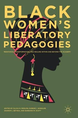 Black Women's Liberatory Pedagogies: Resistance, Transformation, and Healing Within and Beyond the Academy by Perlow, Olivia N.