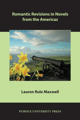 Romantic Revisions in Novels from the Americas by Maxwell, Lauren Rule