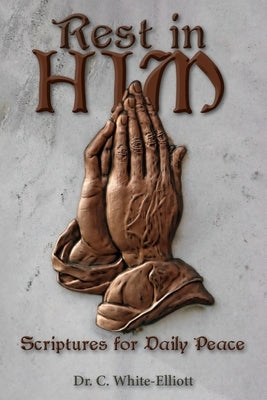 Rest in Him: Scriptures for Daily Peace by White-Elliott, Cassundra